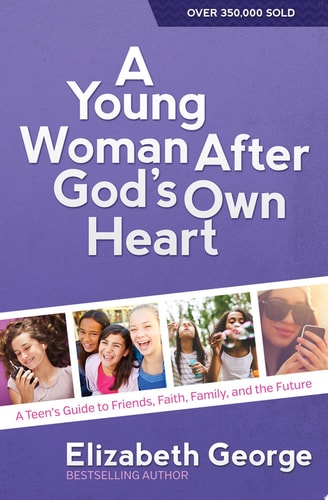 A Young Woman After God's Own Heart A Teen's Guide to Friends, Faith, Family, and the Future