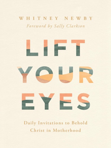 Lift Your Eyes: Daily Invitations to Behold Christ in Motherhood