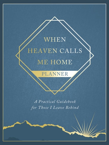 When Heaven Calls Me Home Planner A Practical Guidebook for Those I Leave Behind
