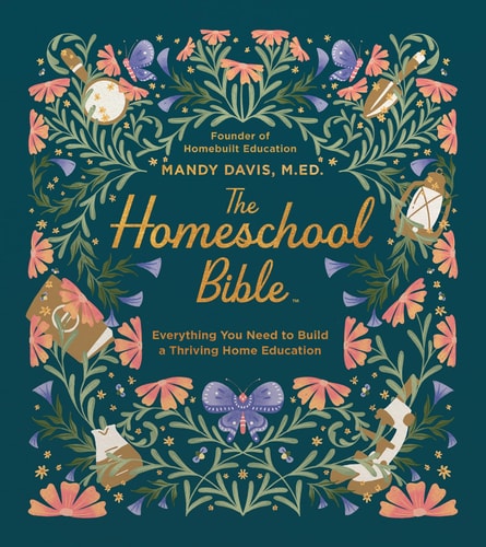 The Homeschool Bible Everything You Need to Build a Thriving Home Education