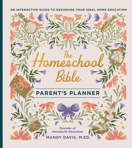 The Homeschool Bible Parent's Planner An Interactive Guide to Designing Your Ideal Home Education
