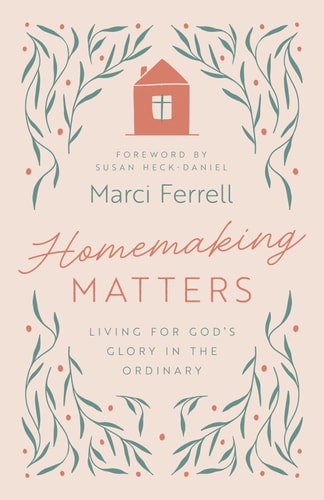 Homemaking Matters: Living for God's Glory in the Ordinary
