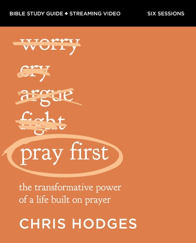 Pray First Bible Study Guide Plus Streaming Video The Transformative Power of a Life Built on Prayer