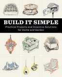 Build It Simple Practical Projects and Inventive Solutions for Home and Garden