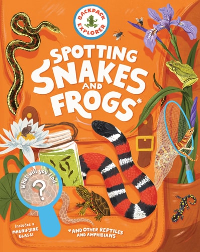 Backpack Explorer: Spotting Snakes and Frogs, and Other Reptiles and Amphibians What Will You Find?