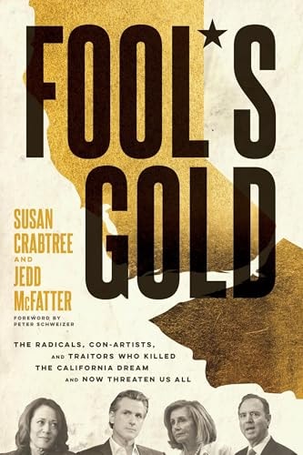 Fool's Gold: The Radicals, Con-Artists, and Traitors Who Killed the California Dream and Now Threaten Us All
