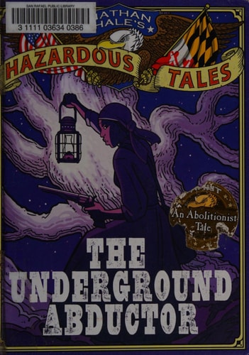 The Underground Abductor (Nathan Hale's Hazardous Tales #5) An Abolitionist Tale about Harriet Tubman