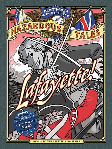 Lafayette! (Nathan Hale's Hazardous Tales #8) A Revolutionary War Tale