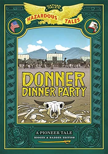 Donner Dinner Party: Bigger & Badder Edition (Nathan Hale’s Hazardous Tales #3): A Pioneer Tale