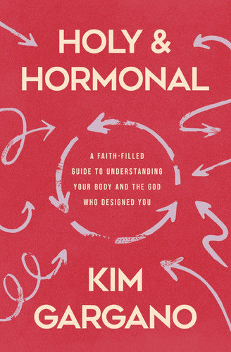 Holy and Hormonal - A Faith-Filled Guide to Understanding Your Body and the God Who Designed You