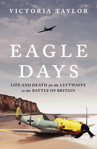 Eagle Days Life and Death for the Luftwaffe in the Battle of Britain