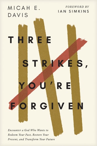 Three Strikes, You're Forgiven Encounter a God Who Wants to Redeem Your Past, Restore Your Present, and Transform Your Future