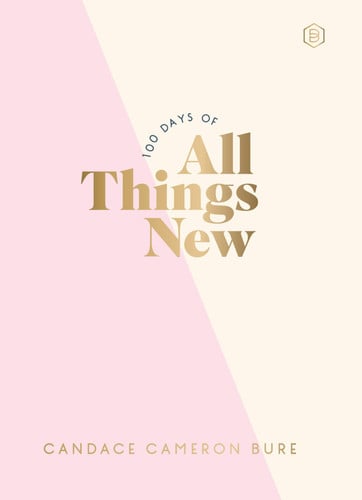 100 Days of All Things New - Daily Devotions to Get Unstuck in Life and Find Purpose Again (a 100-Day Devotional)