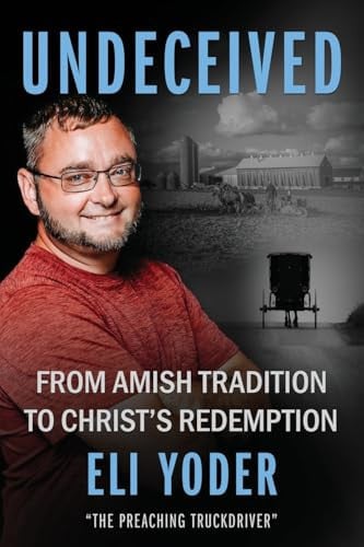 Undeceived From Amish Tradition to Christ's Redemption