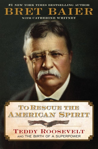 To Rescue the American Spirit Teddy Roosevelt and the Birth of a Superpower