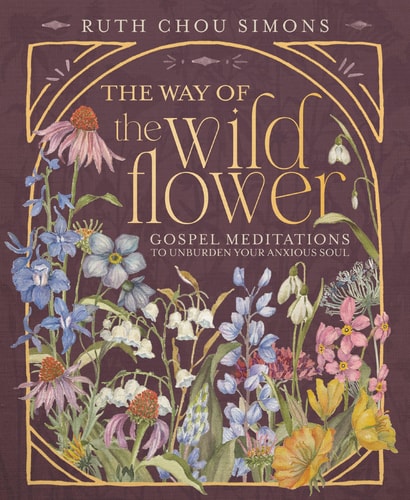 The Way of the Wildflower Gospel Meditations to Unburden Your Anxious Soul