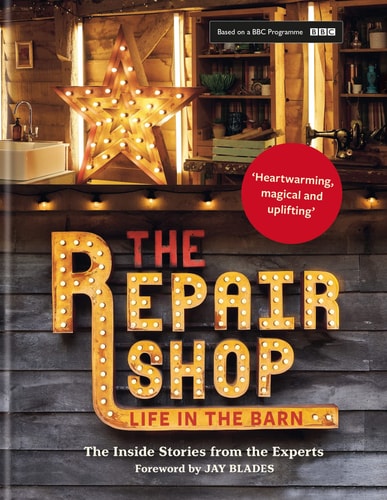 The Repair Shop: LIFE IN THE BARN: The Inside Stories from the Experts: The inside stories from the experts