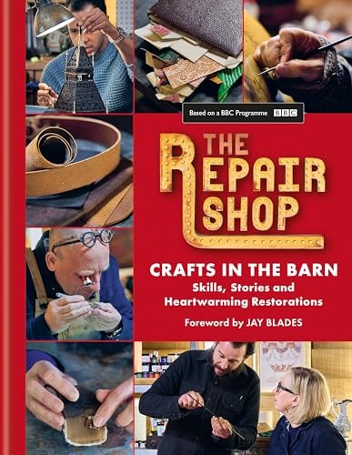 The Repair Shop: Crafts in the Barn Skills, Stories and Heartwarming Restorations