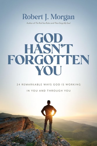 God Hasn't Forgotten You 24 Remarkable Ways God Is Working in You and Through You