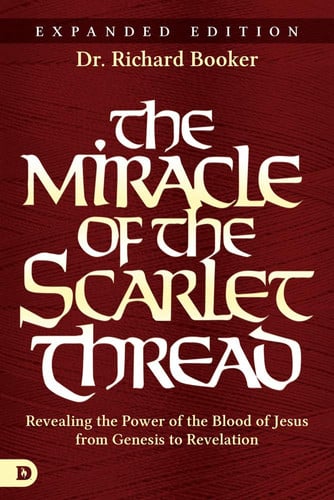 The Miracle of the Scarlet Thread Expanded Edition Revealing the Power of the Blood of Jesus from Genesis to Revelation