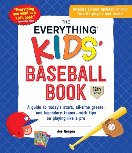The Everything Kids' Baseball Book, 12th Edition: A Guide to Today's Stars, All-Time Greats, and Legendary Teams―with Tips on Playing Like a Pro