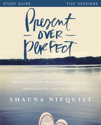 Present Over Perfect Study Guide Leaving Behind Frantic for a Simpler, More Soulful Way of Living