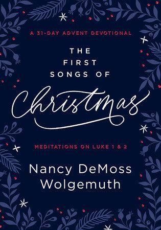 The First Songs of Christmas: A 31-day Advent Devotional : Meditations on Luke 1 & 2
