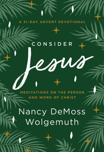 Consider Jesus: Meditations on the Person and Work of Christ - A 31-Day Advent Devotional