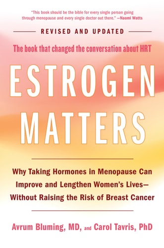 Estrogen Matters Why Taking Hormones in Menopause Can Improve and Lengthen Women's Lives -- Without Raising the Risk of Breast Cancer (2024 Revised and Updated Edition)
