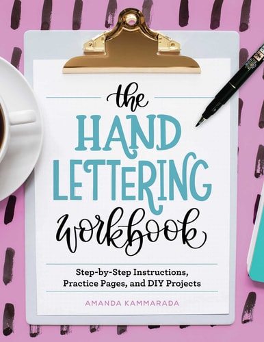 The Hand Lettering Workbook Step-by-Step Instructions, Practice Pages, and DIY Projects
