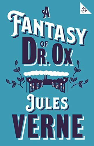 A Fantasy of Dr Ox (Alma Classics 101 Pages)
