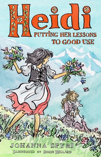 Heidi: Putting Her Lessons to Good Use First Unabridged Translation with Illustrations by Susan Hellard