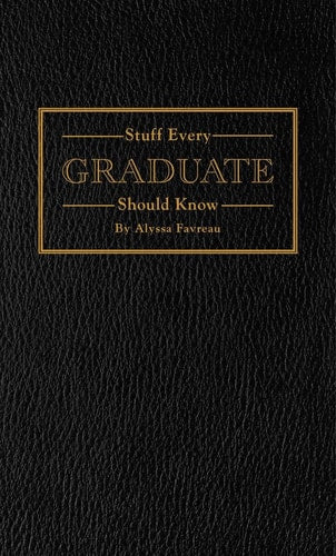 Stuff Every Graduate Should Know A Handbook for the Real World