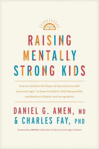 Raising Mentally Strong Kids How to Combine the Power of Neuroscience with Love and Logic to Grow Confident, Kind, Responsible, and Resilient Children and Young Adults