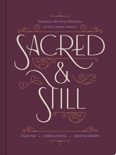 Sacred and Still Embrace the Holy Rhythms of the Lenten Season