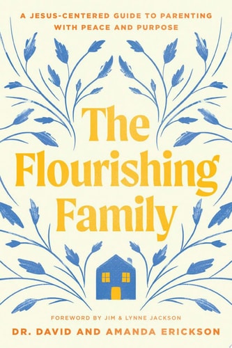 The Flourishing Family A Jesus-Centered Guide to Parenting with Peace and Purpose