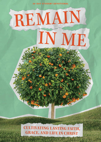 Remain In Me - Teen Devotional: Cultivating Lasting Faith, Grace, and Life in Christ (Volume 4) (Lifeway Students Devotions)
