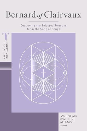 Bernard of Clairvaux: On Loving and Selected Sermons from the Song of Songs (Theological Foundations)