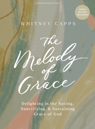 The Melody of Grace - Bible Study Book with Video Access: Delighting in the Saving, Sanctifying, and Sustaining Grace of God
