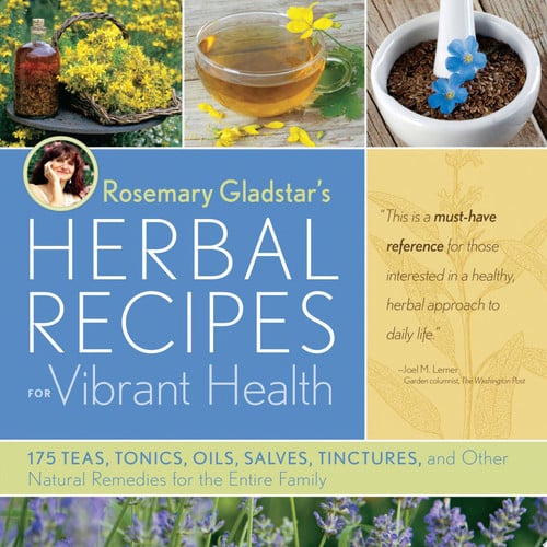 Rosemary Gladstar's herbal recipes for vibrant health: 175 teas, tonics, oils, salves, tinctures, and other natural remedies for the entire family