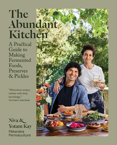 The Abundant Kitchen A Practical Guide to Making Fermented Foods, Preserves, & Pickles
