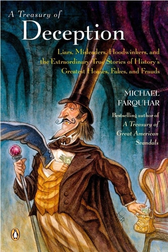 A Treasury of Deception: Liars, Misleaders, Hoodwinkers, and the Extraordinary True Stories of History's Greatest Hoaxes, Fakes and Frauds