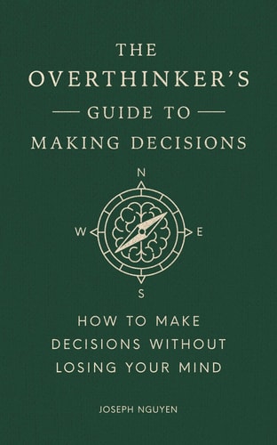 The Overthinker's Guide to Making Decisions How to Make Decisions without Losing Your Mind