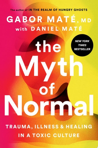The Myth of Normal Trauma, Illness, and Healing in a Toxic Culture