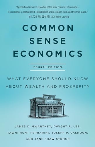 Common Sense Economics: What Everyone Should Know About Wealth and Prosperity, Fourth Edition