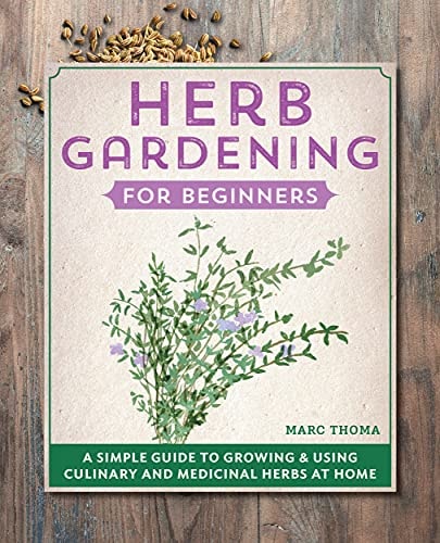 Herb Gardening for Beginners A Simple Guide to Growing & Using Culinary and Medicinal Herbs at Home