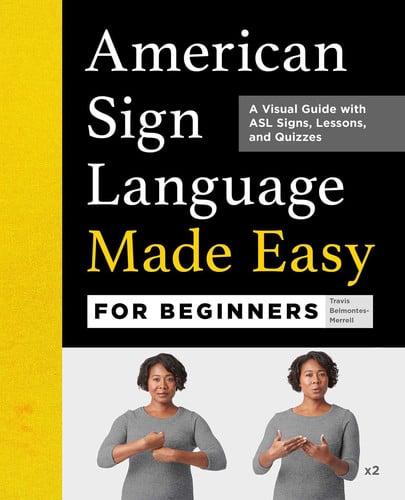 American Sign Language Made Easy for Beginners A Visual Guide with ASL Signs, Lessons, and Quizzes