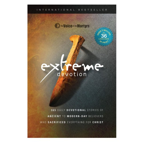 Extreme Devotion: Daily Devotional Stories Of Ancient To Modern-Day Believers Who Sacrificed Everything For Christ