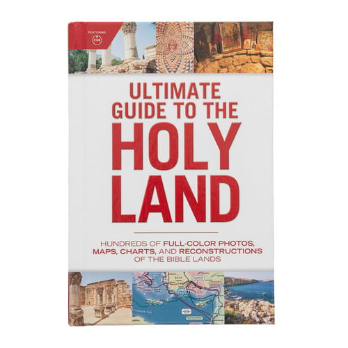 Ultimate Guide to the Holy Land Hundreds of Full-Color Photos, Maps, Charts, and Reconstructions of the Bible Lands