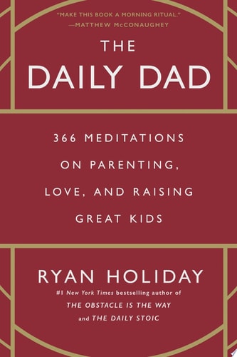 The Daily Dad 366 Meditations on Parenting, Love, and Raising Great Kids